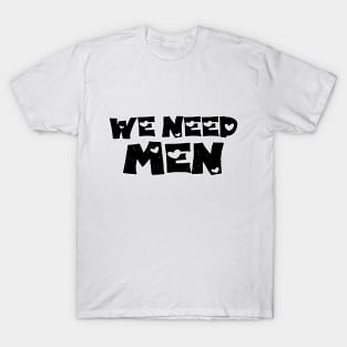 We Need Men T-Shirt